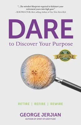 Îndrăzniți să vă descoperiți scopul: Pensionați-vă, reîncărcați-vă, reîncărcați-vă - Dare to Discover Your Purpose: Retire, Refire, Rewire