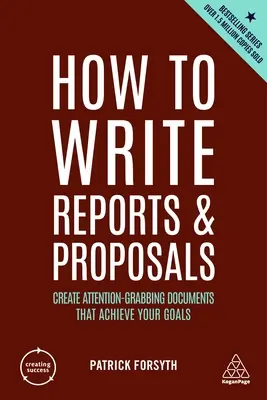 Cum să scrii rapoarte și propuneri: Create Attention-Grabbing Documents That Achieve Your Goals (Creați documente care atrag atenția și care vă ating obiectivele) - How to Write Reports and Proposals: Create Attention-Grabbing Documents That Achieve Your Goals