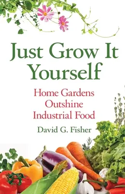 Creșteți singuri: Grădinile de acasă eclipsează alimentele industriale - Just Grow It Yourself: Home Gardens Outshine Industrial Food