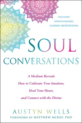 Conversații cu sufletul: Un medium dezvăluie cum să vă cultivați intuiția, să vă vindecați inima și să vă conectați cu divinul - Soul Conversations: A Medium Reveals How to Cultivate Your Intuition, Heal Your Heart, and Connect with the Divine