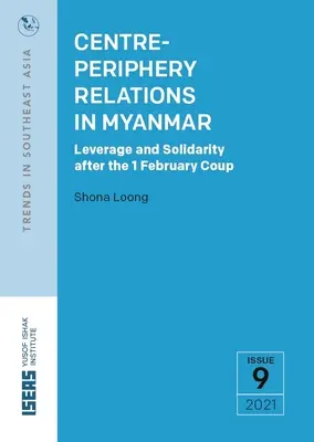 Relațiile centru-periferie în Myanmar: Influență și solidaritate după lovitura de stat de la 1 februarie - Centre-Periphery Relations in Myanmar: Leverage and Solidarity After the 1 February Coup