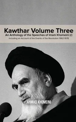 Kawthar volumul trei: O antologie a discursurilor imamului Khomeini (r), inclusiv o relatare a evenimentelor revoluției 1962-1978 - Kawthar Volume Three: An Anthology of the Speeches of Imam Khomeini (r) Including an Account of the Events of the Revolution 1962-1978
