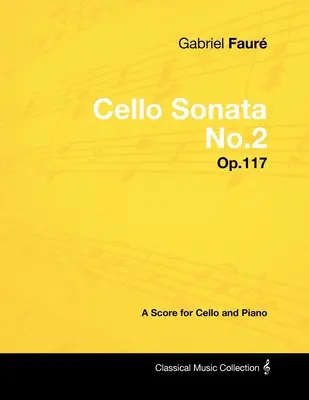 Gabriel Faur - Sonata pentru violoncel nr.2 - Op.117 - A Score for Cello and Piano - Gabriel Faur - Cello Sonata No.2 - Op.117 - A Score for Cello and Piano