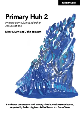 Primary Huh 2: Conversații cu liderii programelor școlare din învățământul primar - Primary Huh 2: Primary Curriculum Leadership Conversations
