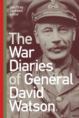 Jurnalele de război ale generalului David Watson - The War Diaries of General David Watson