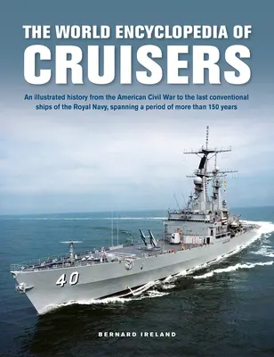 Enciclopedia mondială a crucișătoarelor: O istorie ilustrată de la Războiul Civil American până la ultimele nave convenționale ale Marinei Regale, acoperind o perioadă de - The World Encyclopedia of Cruisers: An Illustrated History from the American Civil War to the Last Conventional Ships of the Royal Navy, Spanning a Pe
