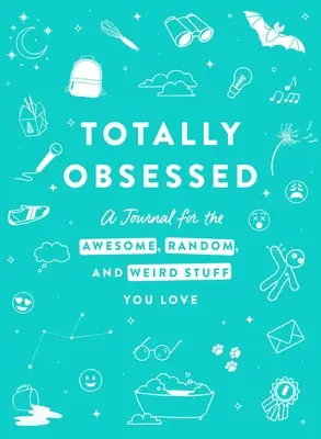Totally Obsessed: A Journal for the Awesome, Random, and Weird Stuff You Love (Un jurnal pentru lucrurile uimitoare, aleatorii și ciudate pe care le iubești) - Totally Obsessed: A Journal for the Awesome, Random, and Weird Stuff You Love