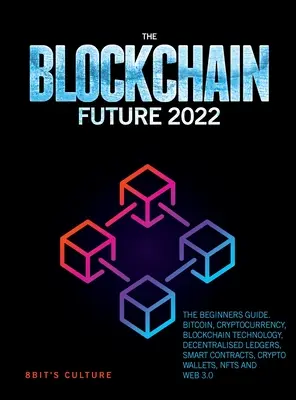 The Blockchain Future 2022: Ghidul începătorilor. Bitcoin, criptomonedă, tehnologie blockchain, registre contabile descentralizate, contracte inteligente, Crypto Wa - The Blockchain Future 2022: The Beginners Guide. Bitcoin, Cryptocurrency, Blockchain Technology, Decentralised Ledgers, Smart Contracts, Crypto Wa