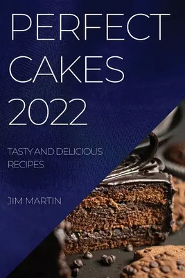 Prăjituri perfecte 2022: Rețete gustoase și delicioase - Perfect Cakes 2022: Tasty and Delicious Recipes