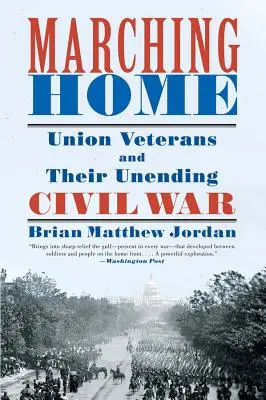 Marching Home: Veteranii Uniunii și războiul lor civil fără sfârșit - Marching Home: Union Veterans and Their Unending Civil War