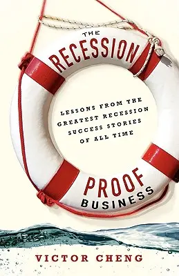 The Recession-Proof Business: Lecții din cele mai mari povești de succes ale recesiunii din toate timpurile - The Recession-Proof Business: Lessons from the Greatest Recession Success Stories of All Time
