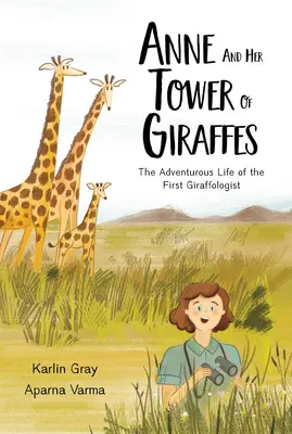 Anne și turnul ei de girafe: The Adventurous Life of the First Giraffologist - Anne and Her Tower of Giraffes: The Adventurous Life of the First Giraffologist