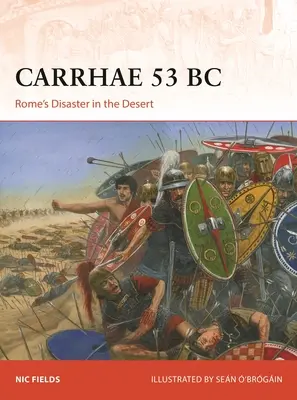 Carrhae 53 î.Hr: Dezastrul Romei în deșert - Carrhae 53 BC: Rome's Disaster in the Desert