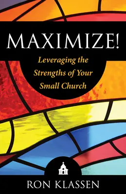 Maximizați! Leveraging the Strengths of Your Small Church Autor: Ron Klassen - Maximize!: Leveraging the Strengths of Your Small Church Author: Ron Klassen