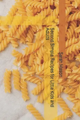 Al doilea Rețete simple pentru copii mici și adulți - Second Simple Recipes for Little Kids and Adults