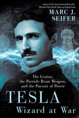 Tesla: Vrăjitorul în război: Geniul, arma cu fascicul de particule și goana după putere - Tesla: Wizard at War: The Genius, the Particle Beam Weapon, and the Pursuit of Power