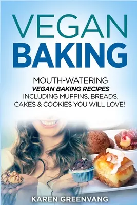 Vegan Baking: Rețete de coacere vegane care îți lasă gura apă, inclusiv brioșe, pâine, prăjituri și fursecuri pe care le vei iubi! - Vegan Baking: Mouth-Watering Vegan Baking Recipes Including Muffins, Breads, Cakes & Cookies You Will Love!