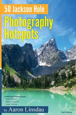 50 Jackson Hole Photography Hotspots: A Guide for Photographers and Wildlife Enthusiasts (Ghid pentru fotografi și pasionați de viața sălbatică) - 50 Jackson Hole Photography Hotspots: A Guide for Photographers and Wildlife Enthusiasts