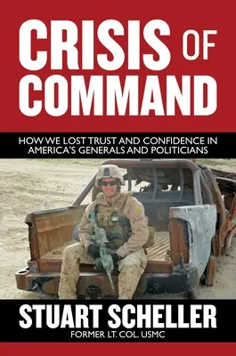 Criza de comandă: Cum ne-am pierdut încrederea în generalii și politicienii americani - Crisis of Command: How We Lost Trust and Confidence in America's Generals and Politicians