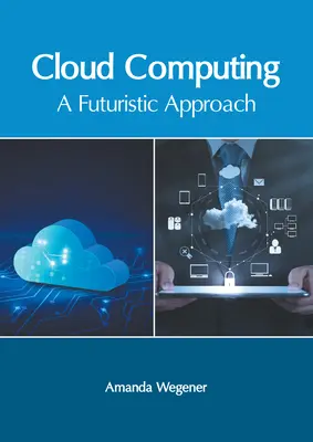 Cloud Computing: O abordare futuristă - Cloud Computing: A Futuristic Approach
