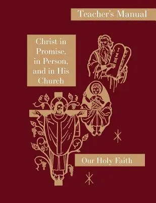 Hristos în promisiune, în persoană și în Biserica Sa: Manualul profesorului: Seria Sfânta noastră credință - Christ in Promise, in Person, and in His Church: Teacher's Manual: Our Holy Faith Series