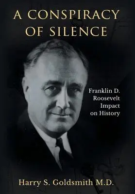 A Conspiracy of Silence: Impactul lui Franklin D. Roosevelt asupra istoriei - A Conspiracy of Silence: Franklin D. Roosevelt Impact on History