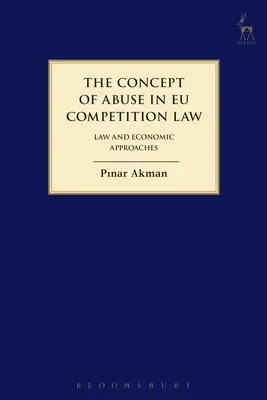 Conceptul de abuz în dreptul european al concurenței: Dreptul și abordările economice - The Concept of Abuse in Eu Competition Law: Law and Economic Approaches