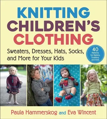 Tricotat îmbrăcăminte pentru copii: Pulovere, rochii, pălării, șosete și multe altele pentru copiii tăi - Knitting Children's Clothing: Sweaters, Dresses, Hats, Socks, and More for Your Kids