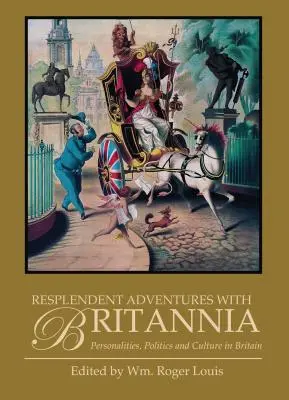 Aventuri splendide cu Britannia: Personalități, politică și cultură în Marea Britanie - Resplendent Adventures with Britannia: Personalities, Politics and Culture in Britain