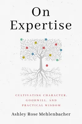 Despre expertiză: Cultivarea caracterului, bunăvoinței și înțelepciunii practice - On Expertise: Cultivating Character, Goodwill, and Practical Wisdom