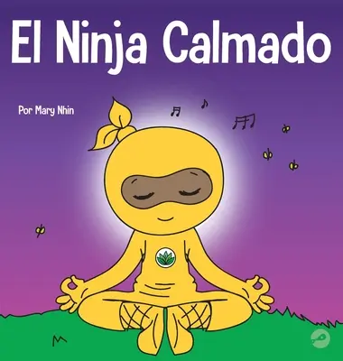 The Calm Ninja: A Kid's Book About Calming Anxiety with the Yoga Flow The Calm Ninja - El Ninja Calmado: Un libro para nios sobre cmo calmar la ansiedad con el flujo de yoga El Ninja Calmado