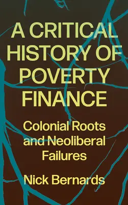A Critical History of Poverty Finance: Rădăcini coloniale și eșecuri neoliberale - A Critical History of Poverty Finance: Colonial Roots and Neoliberal Failures