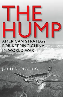 The Hump: Strategia americană de menținere a Chinei în Al Doilea Război Mondial - The Hump: America's Strategy for Keeping China in World War II