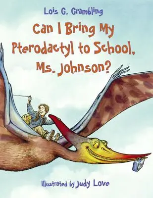 Pot să-mi aduc pterodactilul la școală, doamnă Johnson? - Can I Bring My Pterodactyl to School, Ms. Johnson?