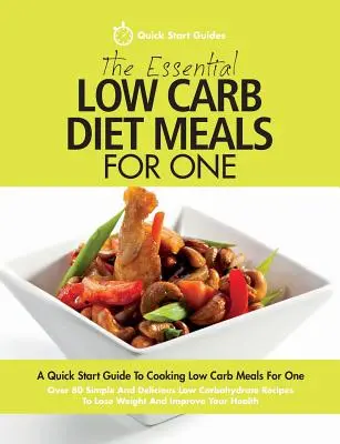 The Essential Low Carb Diet Meals For One: A Quick Start Guide To Cooking Low Carb Meals For One. Peste 80 de rețete simple și delicioase cu conținut scăzut de carbohidrați - The Essential Low Carb Diet Meals For One: A Quick Start Guide To Cooking Low Carb Meals For One. Over 80 Simple And Delicious Low Carbohydrate Recipe