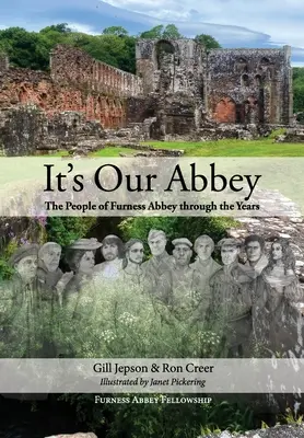 It's Our Abbey: Oamenii din Furness Abbey de-a lungul anilor - It's Our Abbey: The People of Furness Abbey through the Years