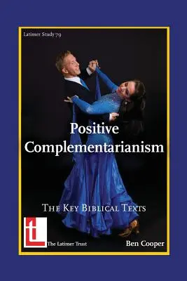Complementarismul pozitiv: Textele biblice cheie - Positive Complementarianism: The Key Biblical Texts