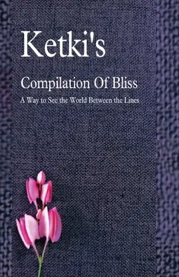 Ketki's Compilation Of Bliss - Un mod de a vedea lumea printre rânduri - Ketki's Compilation Of Bliss - A Way to See the World Between the Lines
