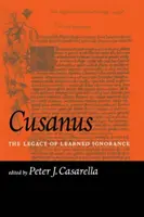 Cusanus: Moștenirea ignoranței învățate (The Legacy of Learned Ignorance) - Cusanus: The Legacy of Learned Ignorance