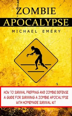 Zombie Apocalypse: How To Survival Prepping And Zombie Defense (Un ghid pentru supraviețuirea unei apocalipse zombie cu kit de supraviețuire făcut în casă) - Zombie Apocalypse: How To Survival Prepping And Zombie Defense (A Guide For Surviving A Zombie Apocalypse With Homemade Survival Kit)