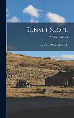 Sunset Slope; Epici adevărate din vestul statului Colorado - Sunset Slope; True Epics of Western Colorado