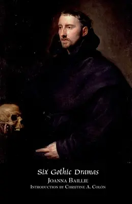 Șase drame gotice (de Monfort, Orra, Visul, Legenda familiei, Fantoma, Vrăjitoria) - Six Gothic Dramas (de Monfort, Orra, the Dream, the Family Legend, the Phantom, Witchcraft)
