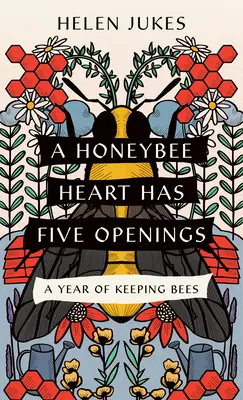 Inima unei albine de miere are cinci deschideri: Un an de creștere a albinelor - A Honeybee Heart Has Five Openings: A Year of Keeping Bees