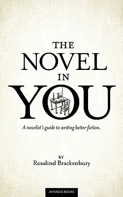 Romanul din tine: Ghidul unui romancier pentru a scrie o ficțiune mai bună - The Novel In You: A novelist's guide to writing better fiction