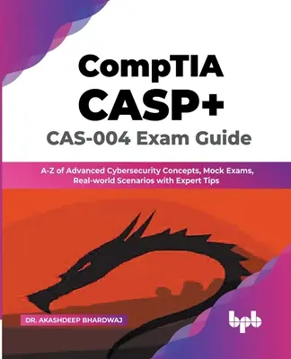 Ghid de examinare CompTIA CASP+ CAS-004: A-Z de concepte avansate de securitate cibernetică, examene simulate, scenarii din lumea reală cu sfaturi de specialitate - CompTIA CASP+ CAS-004 Exam Guide: A-Z of Advanced Cybersecurity Concepts, Mock Exams, Real-world Scenarios with Expert Tips