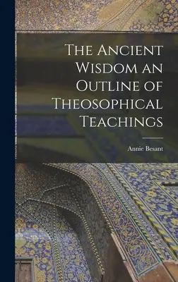 Înțelepciunea antică: o schiță a învățăturilor teosofice - The Ancient Wisdom an Outline of Theosophical Teachings