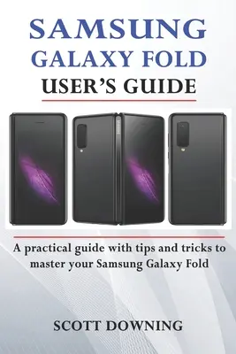 Ghidul utilizatorului Samsung Galaxy Fold: Un ghid practic cu sfaturi și trucuri avansate pentru a vă stăpâni Samsung Galaxy Fold - Samsung Galaxy Fold User's Guide: A practical guide with advanced tips and tricks to master your Samsung Galaxy Fold