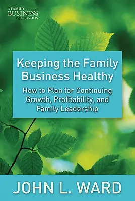Păstrarea sănătății afacerii de familie: How to Plan for Continuing Growth, Profitability, and Family Leadership - Keeping the Family Business Healthy: How to Plan for Continuing Growth, Profitability, and Family Leadership