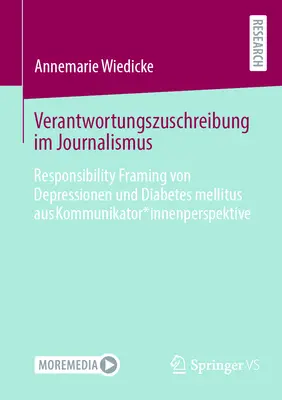 Atribuirea responsabilității în jurnalism: încadrarea în responsabilitate a depresiei și diabetului zaharat din perspectiva unui comunicator - Verantwortungszuschreibung Im Journalismus: Responsibility Framing Von Depressionen Und Diabetes Mellitus Aus Kommunikator*innenperspektive