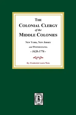 Clerul colonial din Coloniile de mijloc, 1628-1776: New York, New Jersey și Pennsylvania 1628-1776 - The Colonial Clergy of the Middle Colonies, 1628-1776: New York, New Jersey, and Pennsylvania 1628-1776